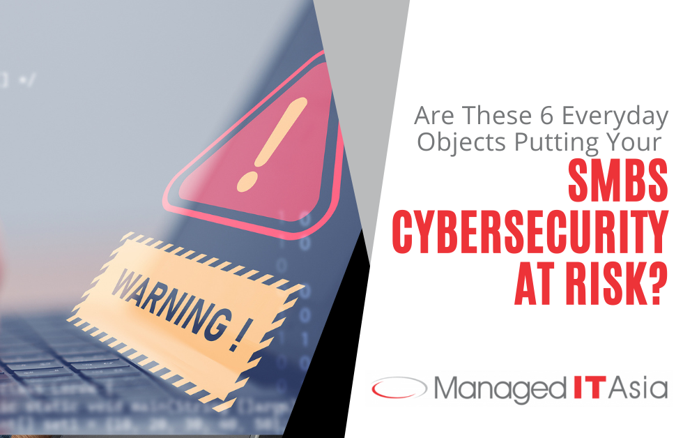 Are These 6 Everyday Objects Putting Your SMBs Cybersecurity at Risk?