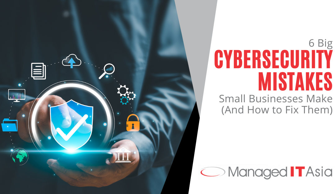 6 Big Cybersecurity Mistakes Small Businesses Make (And How to Fix Them)