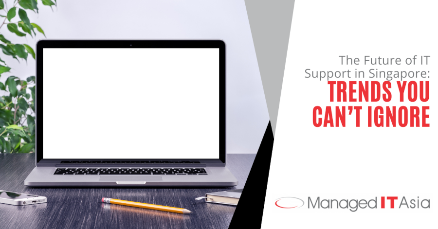 The Future of IT Support in Singapore: Trends You Can’t Ignore